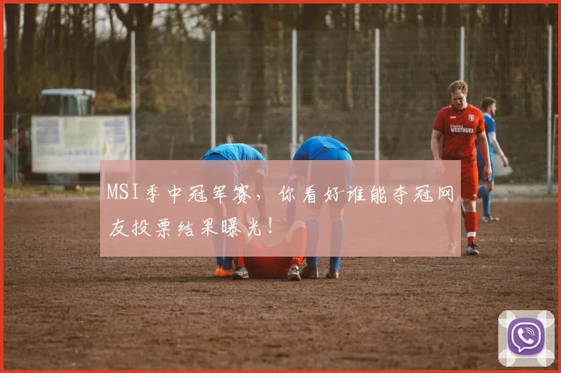 MSI季中冠军赛,你看好谁能夺冠网友投票结果曝光!