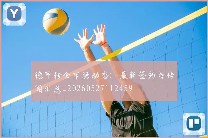 德甲转会市场动态：最新签约与传闻汇总_20260527112459