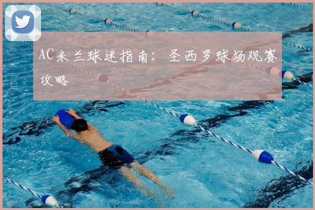 AC米兰球迷指南：圣西罗球场观赛攻略
