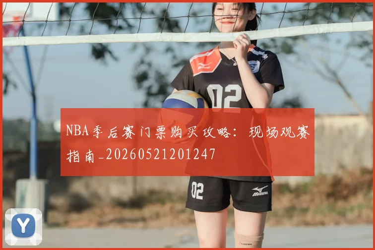 NBA季后赛门票购买攻略：现场观赛指南_20260521201247