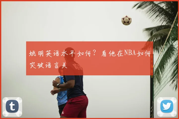 姚明英语水平如何？看他在NBA如何突破语言关