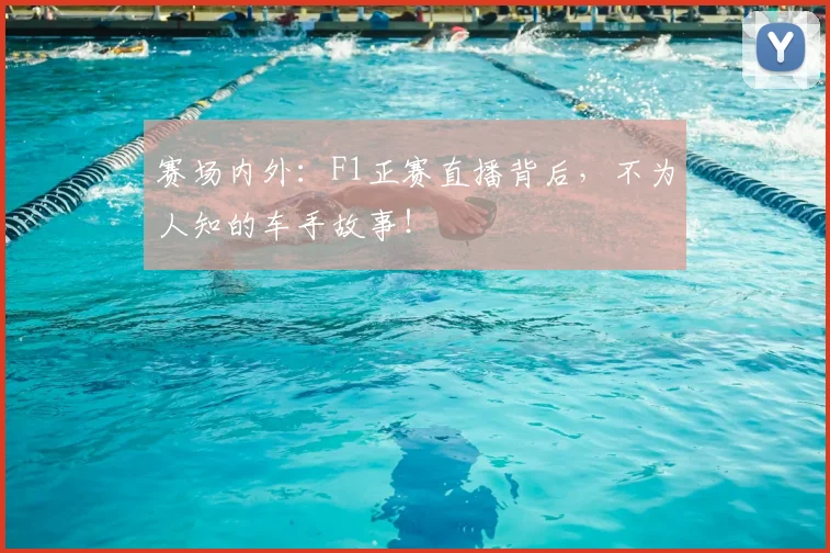 赛场内外：F1正赛直播背后，不为人知的车手故事！