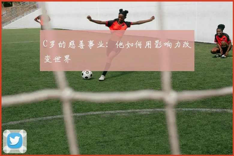 C罗的慈善事业：他如何用影响力改变世界