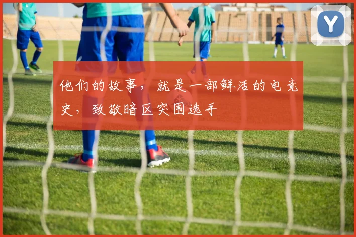 他们的故事，就是一部鲜活的电竞史，致敬暗区突围选手